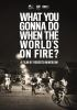 What_you_gonna_do_when_the_world_s_on_fire_