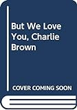 But_WE_love_you__Charlie_Brown
