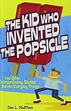 The_kid_who_invented_the_popsicle__and_other_extraordinary_stories_behind_everyday_things